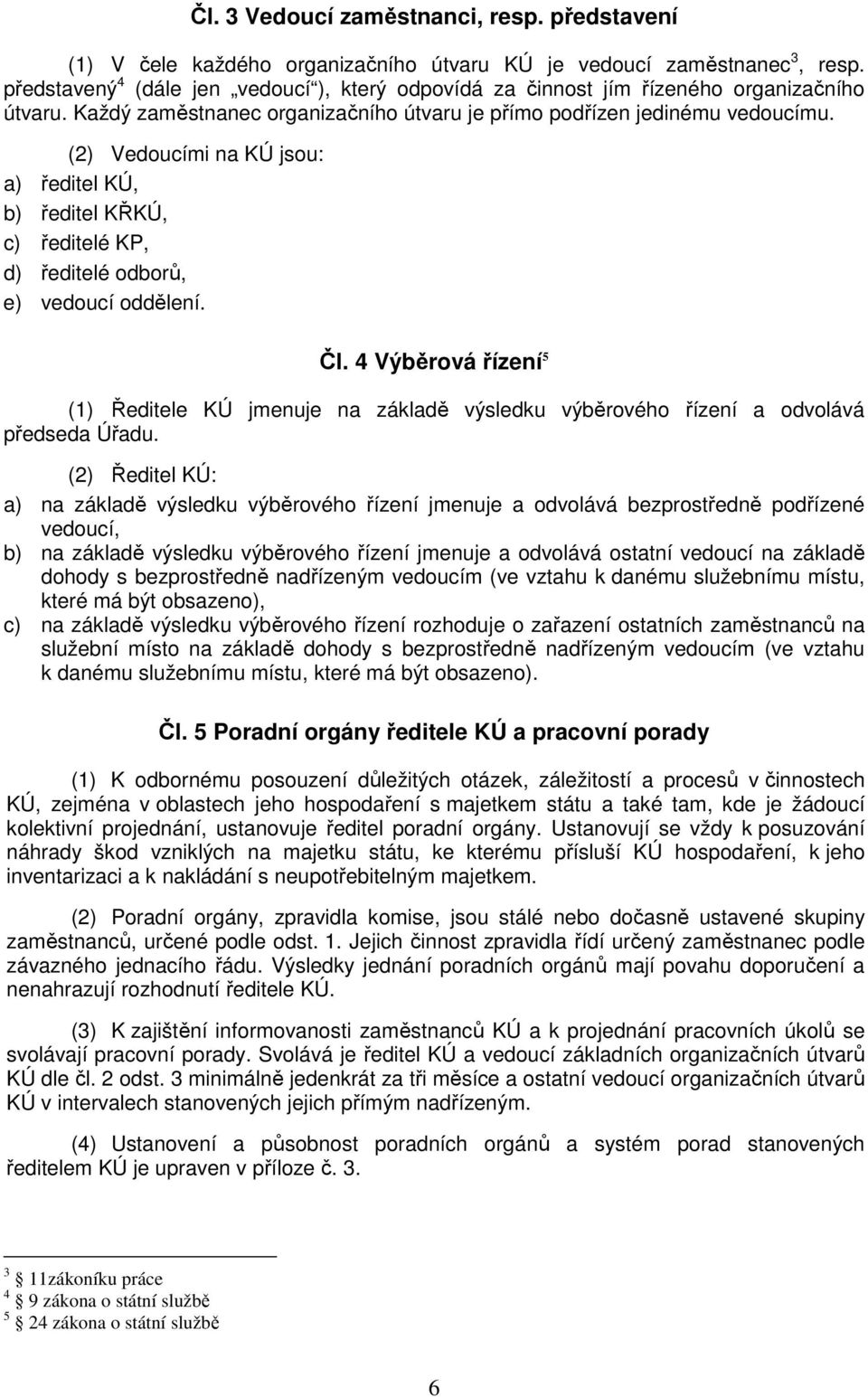 (2) Vedoucími na KÚ jsou: a) ředitel KÚ, b) ředitel KŘKÚ, c) ředitelé KP, d) ředitelé odborů, e) vedoucí oddělení. Čl.