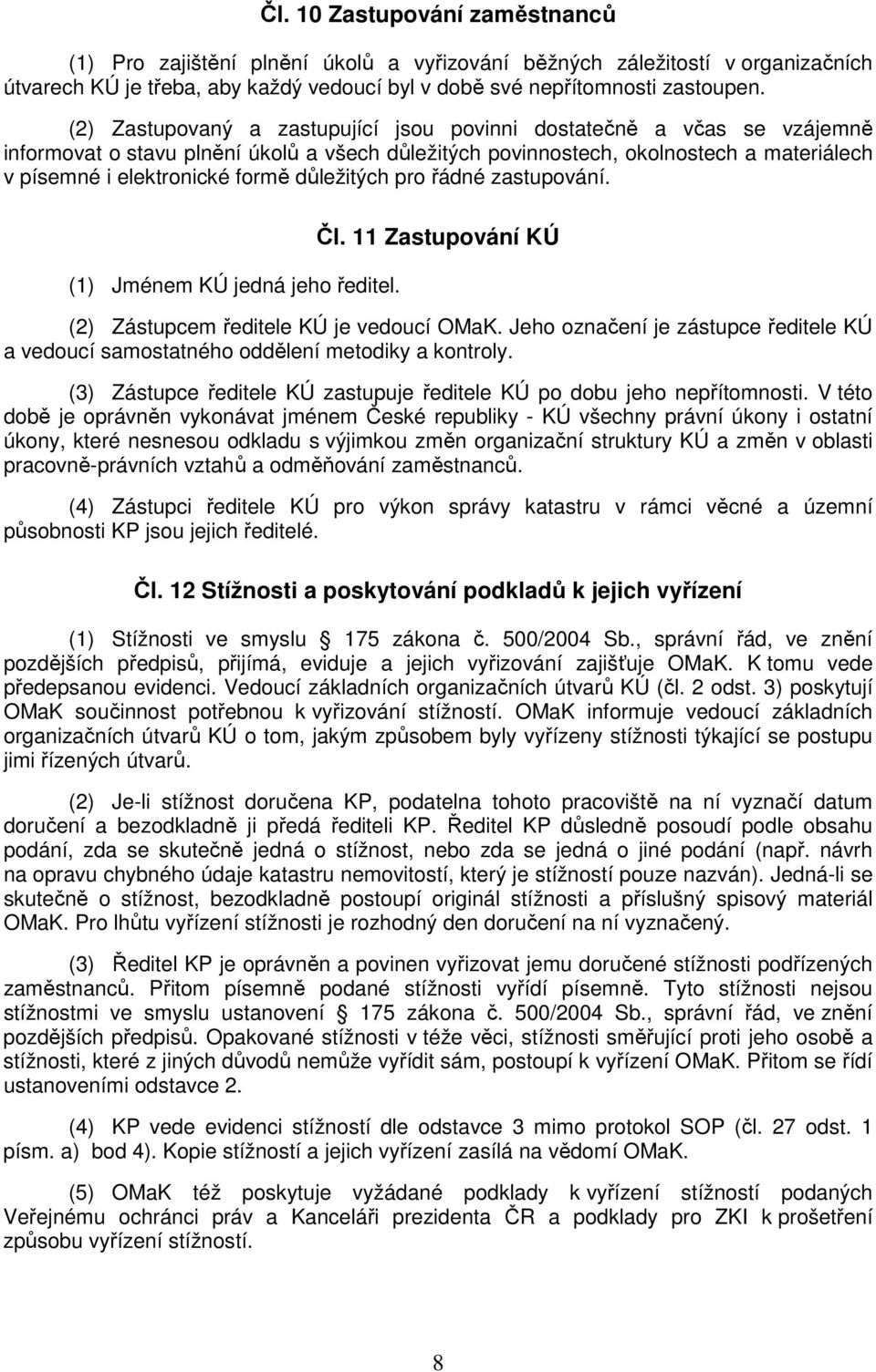 důležitých pro řádné zastupování. (1) Jménem KÚ jedná jeho ředitel. Čl. 11 Zastupování KÚ (2) Zástupcem ředitele KÚ je vedoucí OMaK.