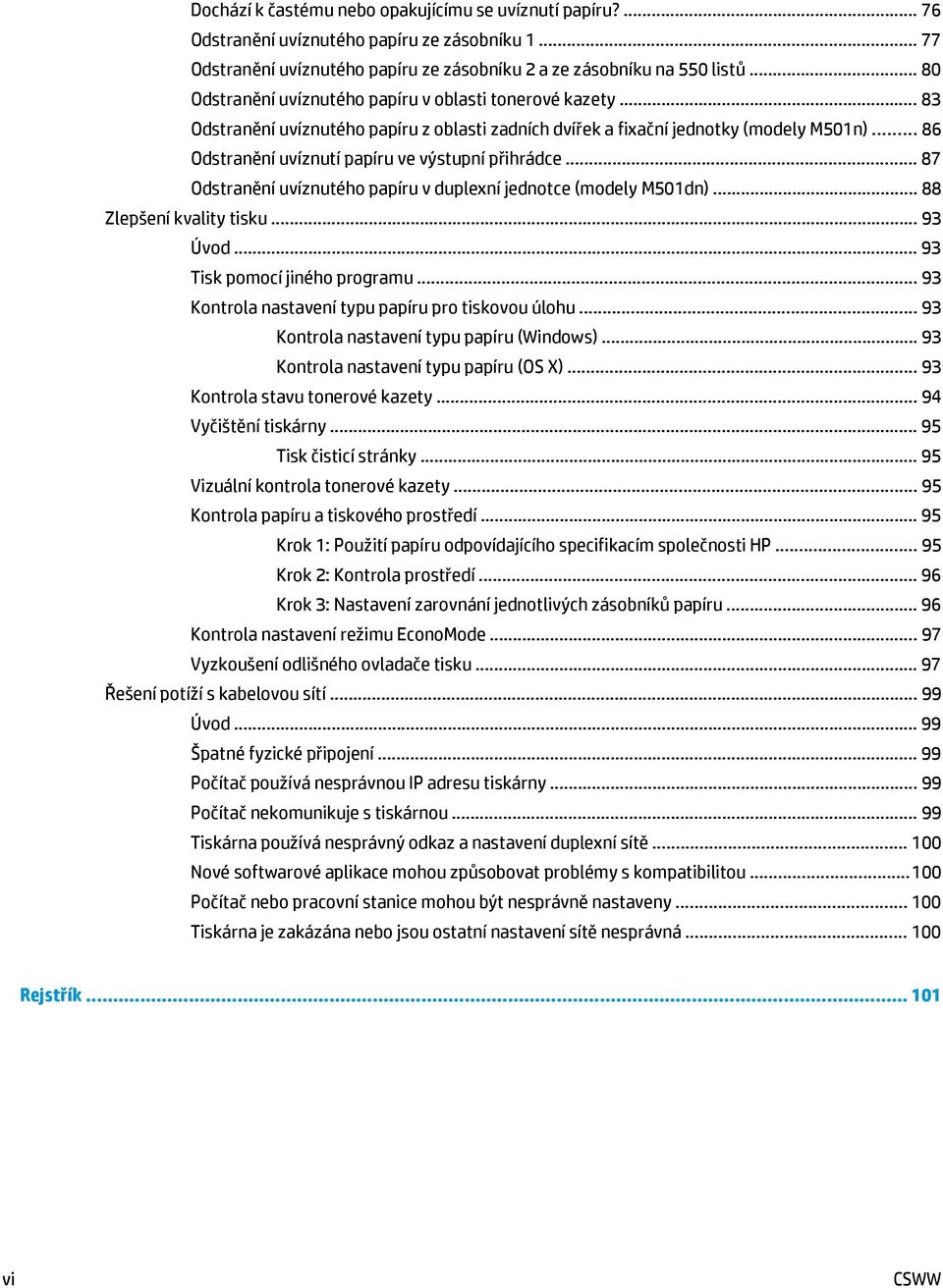 .. 86 Odstranění uvíznutí papíru ve výstupní přihrádce... 87 Odstranění uvíznutého papíru v duplexní jednotce (modely M501dn)... 88 Zlepšení kvality tisku... 93 Úvod... 93 Tisk pomocí jiného programu.