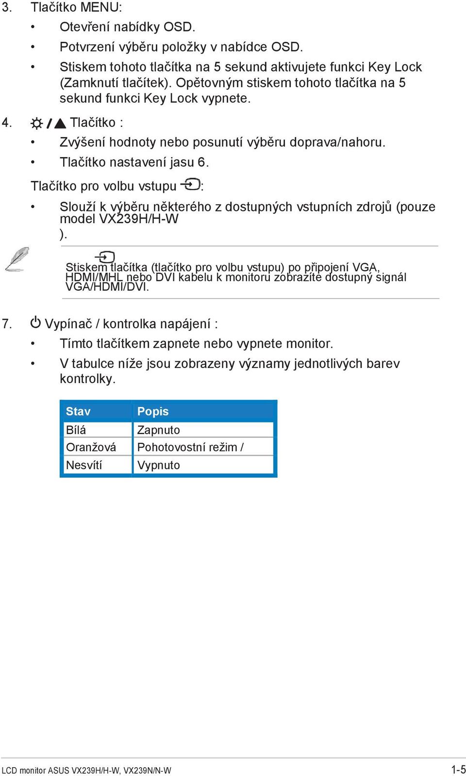 Tlačítko pro volbu vstupu : Slouží k výběru některého z dostupných vstupních zdrojů (pouze model VX239H/H-W ).