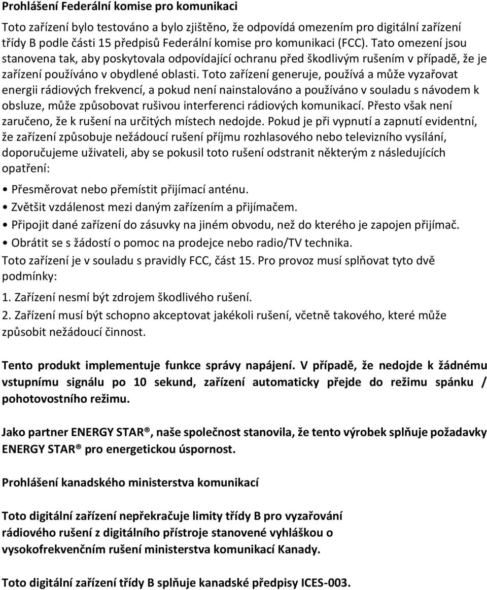 Toto zařízení generuje, používá a může vyzařovat energii rádiových frekvencí, a pokud není nainstalováno a používáno v souladu s návodem k obsluze, může způsobovat rušivou interferenci rádiových