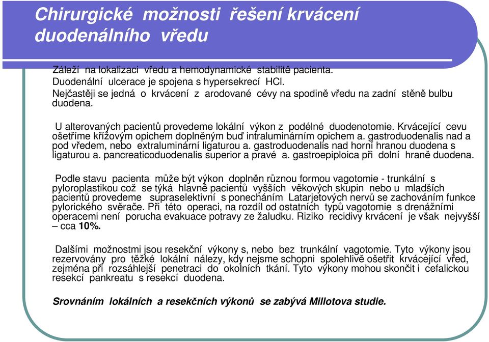 Krvácející cevu ošetříme křížovým opichem doplněným buď intraluminárním opichem a. gastroduodenalis nad a pod vředem, nebo extraluminární ligaturou a.