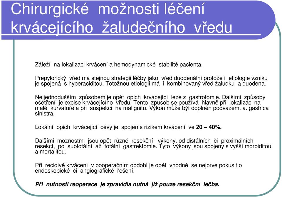 Nejjednodušším způsobem je opět opich krvácející leze z gastrotomie. Dalšími způsoby ošetření je excise krvácejícího vředu.