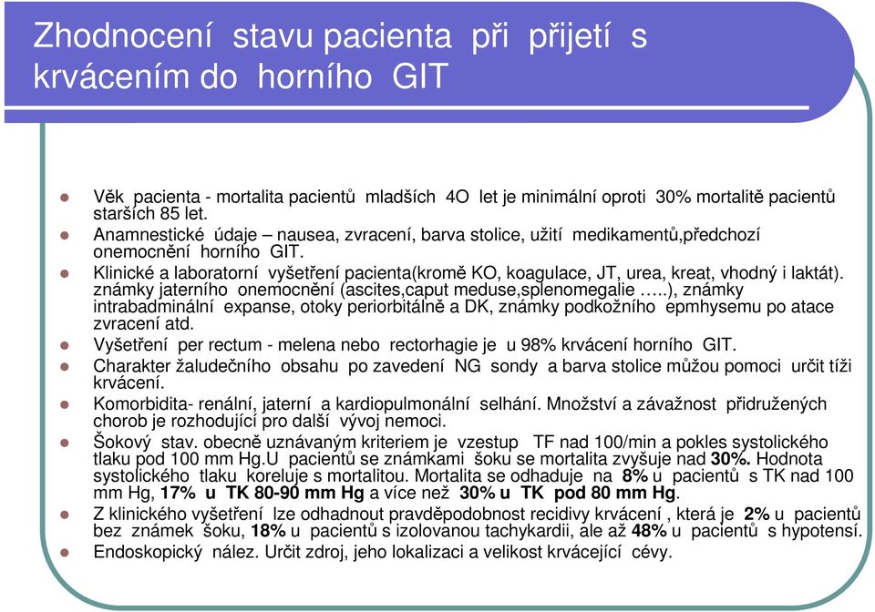 Klinické a laboratorní vyšetření pacienta(kromě KO, koagulace, JT, urea, kreat, vhodný i laktát). známky jaterního onemocnění (ascites,caput meduse,splenomegalie.