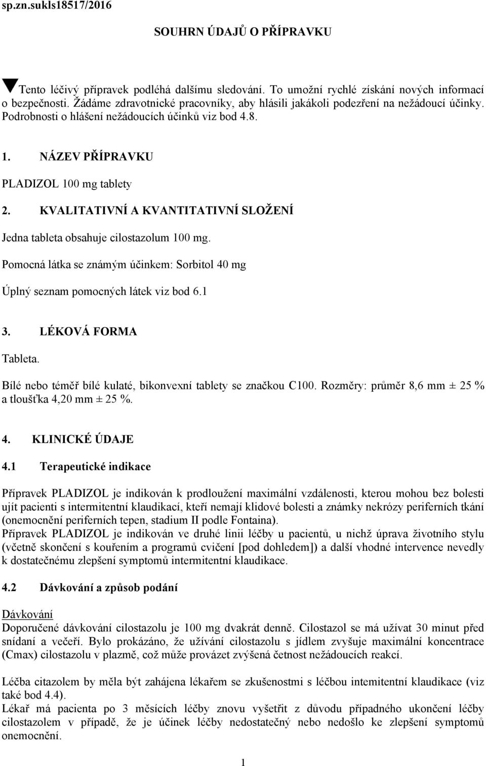 KVALITATIVNÍ A KVANTITATIVNÍ SLOŽENÍ Jedna tableta obsahuje cilostazolum 100 mg. Pomocná látka se známým účinkem: Sorbitol 40 mg Úplný seznam pomocných látek viz bod 6.1 3. LÉKOVÁ FORMA Tableta.