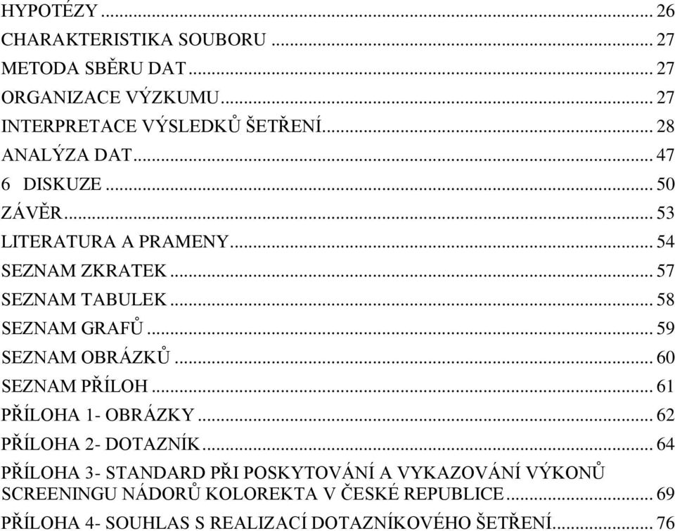 .. 58 SEZNAM GRAFŮ... 59 SEZNAM OBRÁZKŮ... 60 SEZNAM PŘÍLOH... 61 PŘÍLOHA 1- OBRÁZKY... 62 PŘÍLOHA 2- DOTAZNÍK.