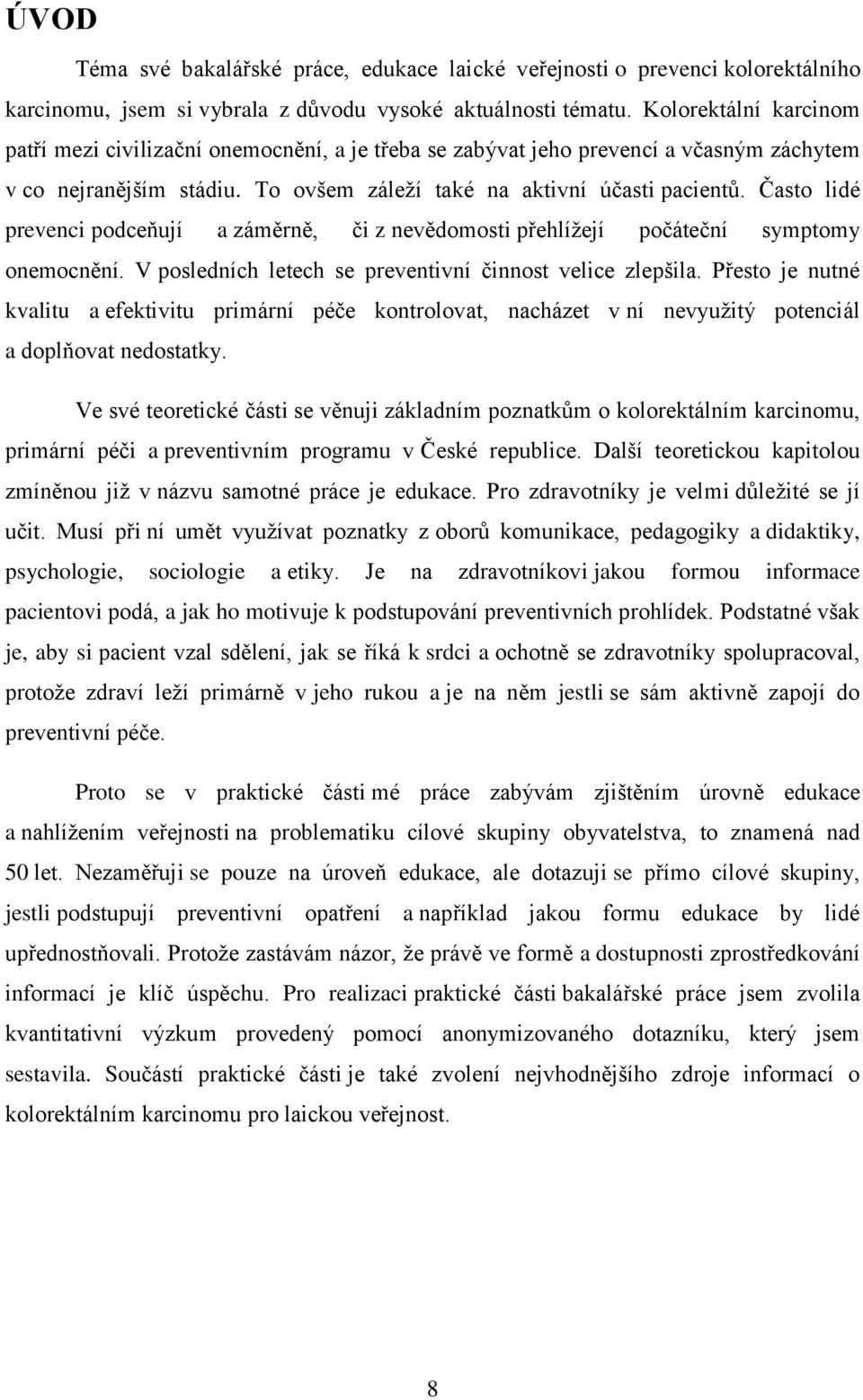 Často lidé prevenci podceňují a záměrně, či z nevědomosti přehlížejí počáteční symptomy onemocnění. V posledních letech se preventivní činnost velice zlepšila.