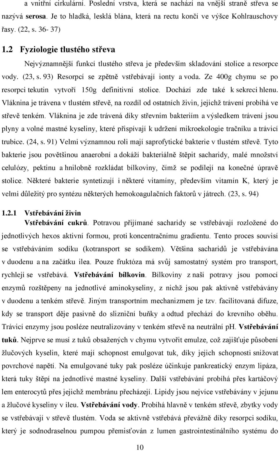 Ze 400g chymu se po resorpci tekutin vytvoří 150g definitivní stolice. Dochází zde také k sekreci hlenu.