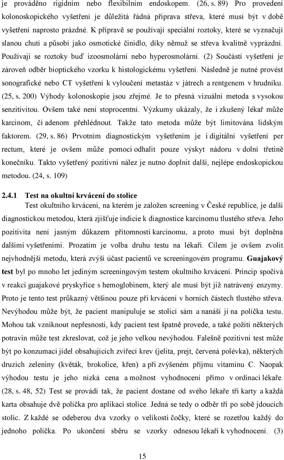 Používají se roztoky buď izoosmolární nebo hyperosmolární. (2) Součástí vyšetření je zároveň odběr bioptického vzorku k histologickému vyšetření.