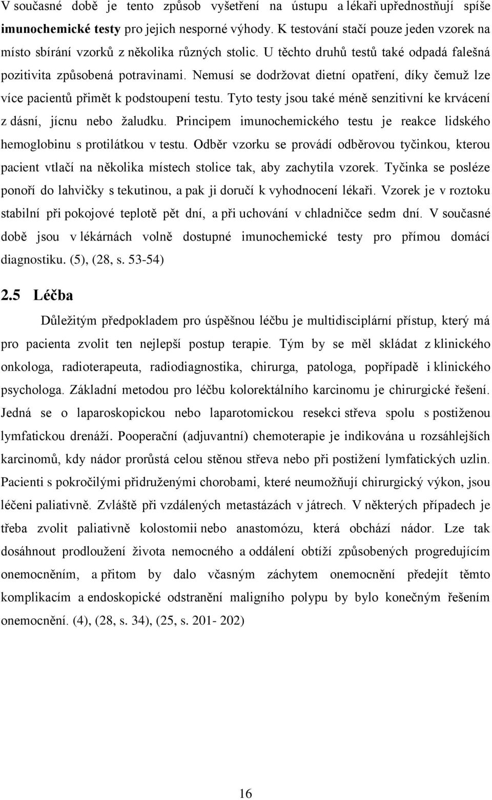 Nemusí se dodržovat dietní opatření, díky čemuž lze více pacientů přimět k podstoupení testu. Tyto testy jsou také méně senzitivní ke krvácení z dásní, jícnu nebo žaludku.