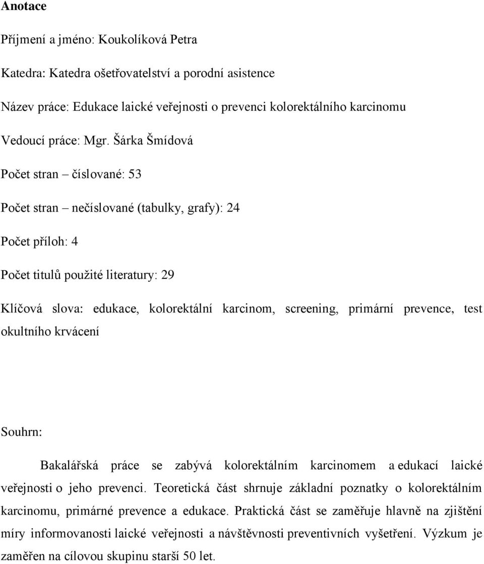 primární prevence, test okultního krvácení Souhrn: Bakalářská práce se zabývá kolorektálním karcinomem a edukací laické veřejnosti o jeho prevenci.