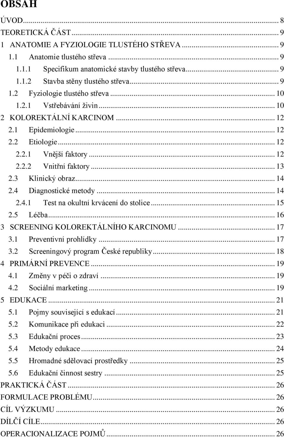 .. 13 2.3 Klinický obraz... 14 2.4 Diagnostické metody... 14 2.4.1 Test na okultní krvácení do stolice... 15 2.5 Léčba... 16 3 SCREENING KOLOREKTÁLNÍHO KARCINOMU... 17 3.