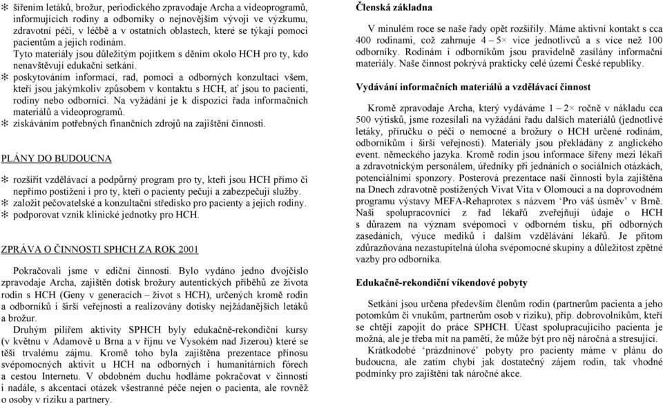 poskytováním informací, rad, pomoci a odborných konzultací všem, kteří jsou jakýmkoliv způsobem v kontaktu s HCH, ať jsou to pacienti, rodiny nebo odborníci.