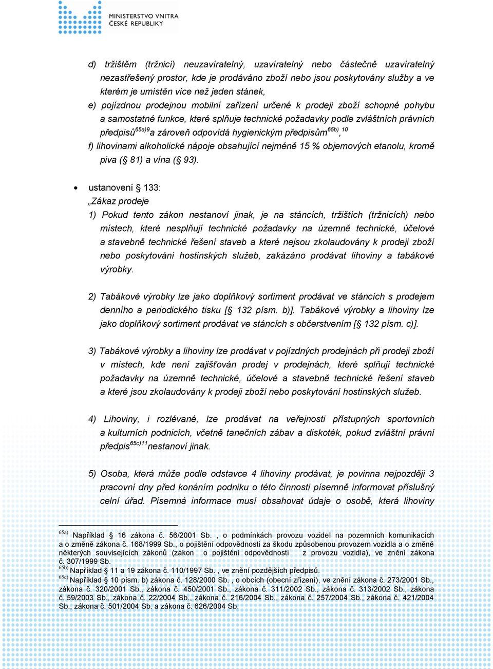 hygienickým předpisům 65b), 10 f) lihovinami alkoholické nápoje obsahující nejméně 15 % objemových etanolu, kromě piva ( 81) a vína ( 93).