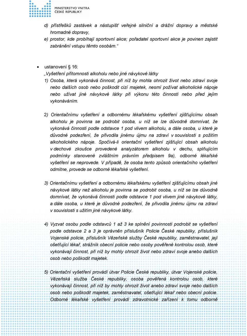 ustanovení 16: Vyšetření přítomnosti alkoholu nebo jiné návykové látky 1) Osoba, která vykonává činnost, při níž by mohla ohrozit život nebo zdraví svoje nebo dalších osob nebo poškodit cizí majetek,
