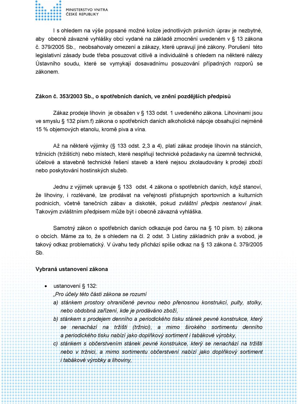 Porušení této legislativní zásady bude třeba posuzovat citlivě a individuálně s ohledem na některé nálezy Ústavního soudu, které se vymykají dosavadnímu posuzování případných rozporů se zákonem.