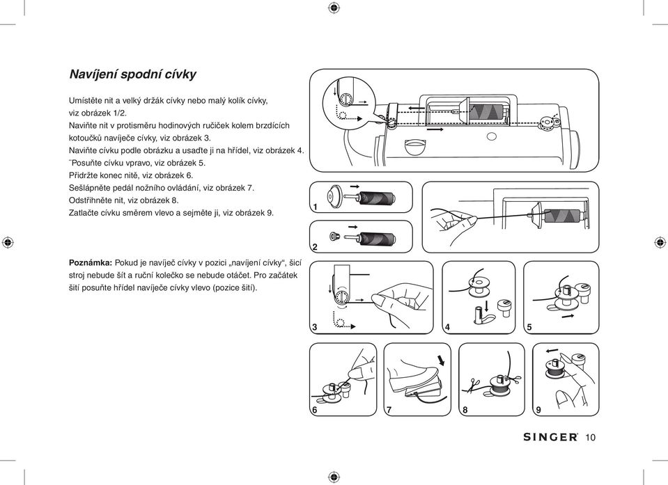 Posuňte cívku vpravo, viz obrázek 5. Přidržte konec nitě, viz obrázek 6. Sešlápněte pedál nožního ovládání, viz obrázek 7. Odstřihněte nit, viz obrázek 8.
