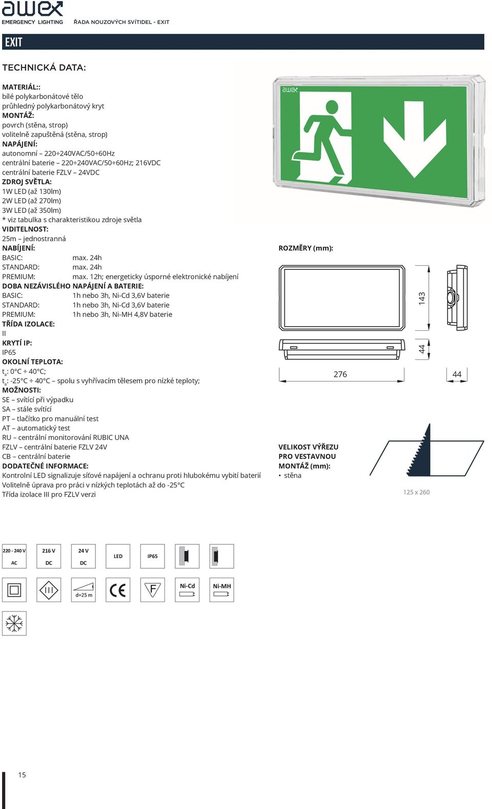 charakteristikou zdroje světla VIDITELNOST: 25m jednostranná NABÍJENÍ: BASIC: max. 24h STANDARD: max. 24h PREMIUM: max.