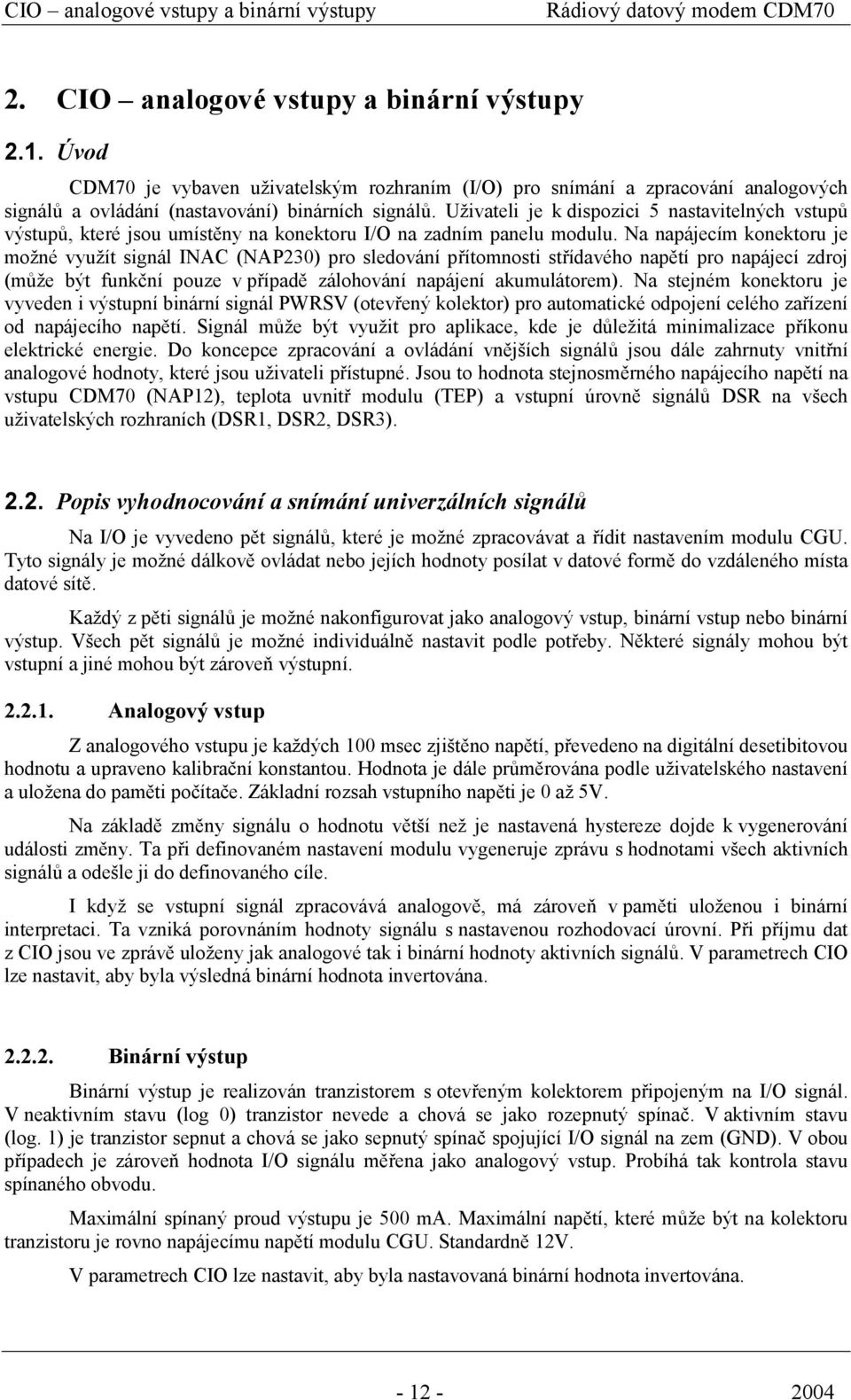 Uživateli je k dispozici 5 nastavitelných vstupů výstupů, které jsou umístěny na konektoru I/O na zadním panelu modulu.