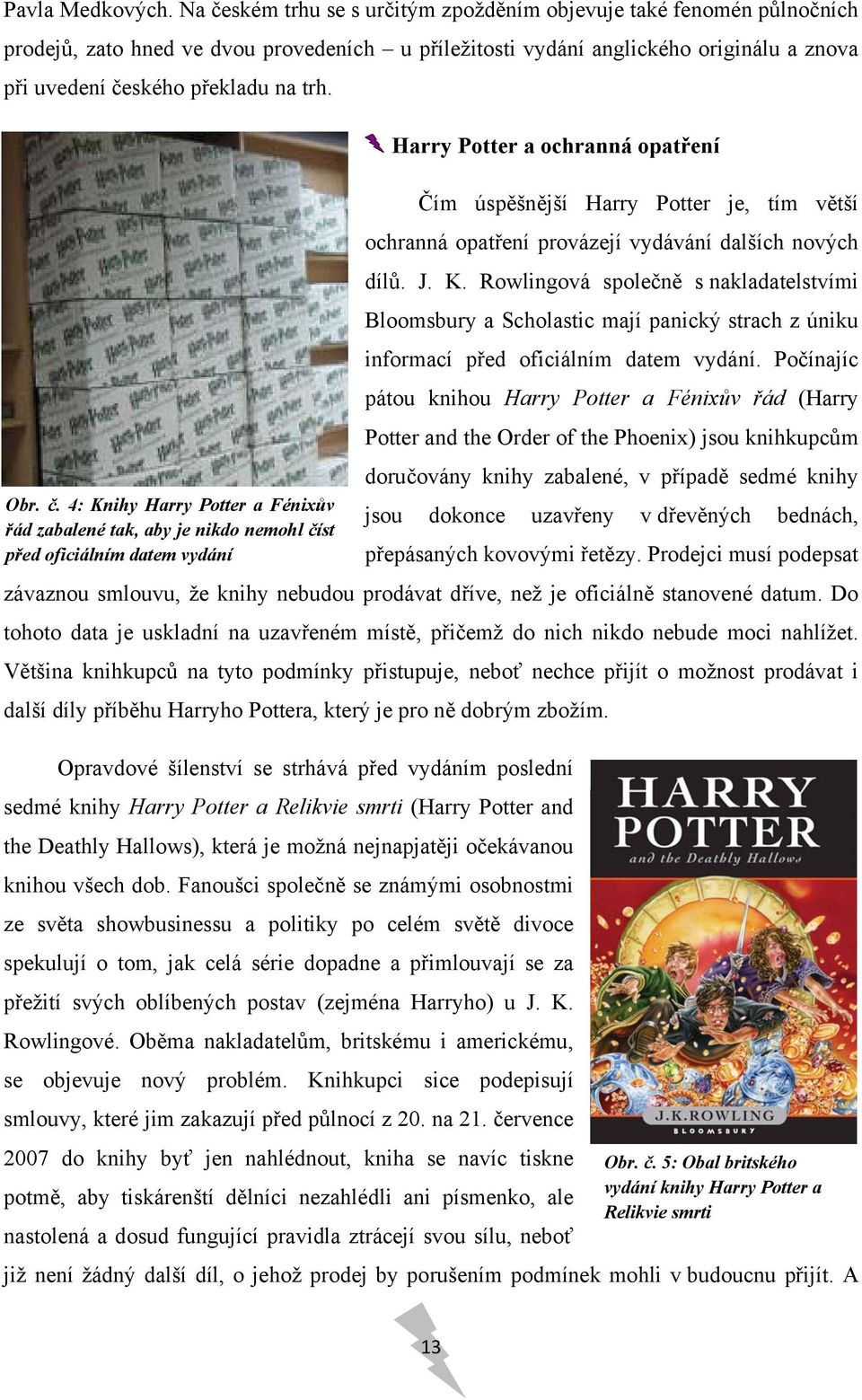 Harry Potter a ochranná opatření Čím úspěšnější Harry Potter je, tím větší ochranná opatření provázejí vydávání dalších nových dílů. J. K.