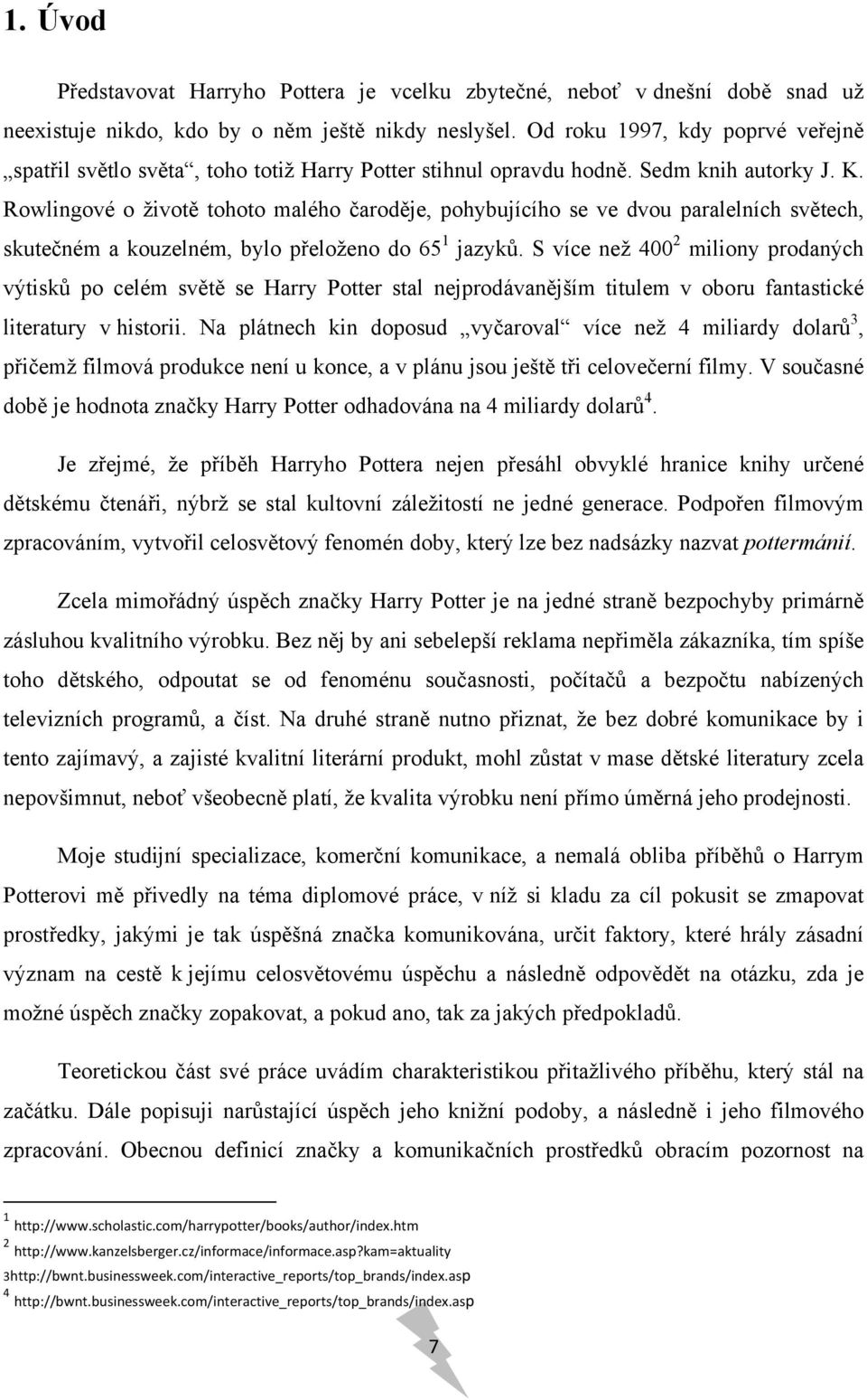 Rowlingové o životě tohoto malého čaroděje, pohybujícího se ve dvou paralelních světech, skutečném a kouzelném, bylo přeloženo do 65 1 jazyků.