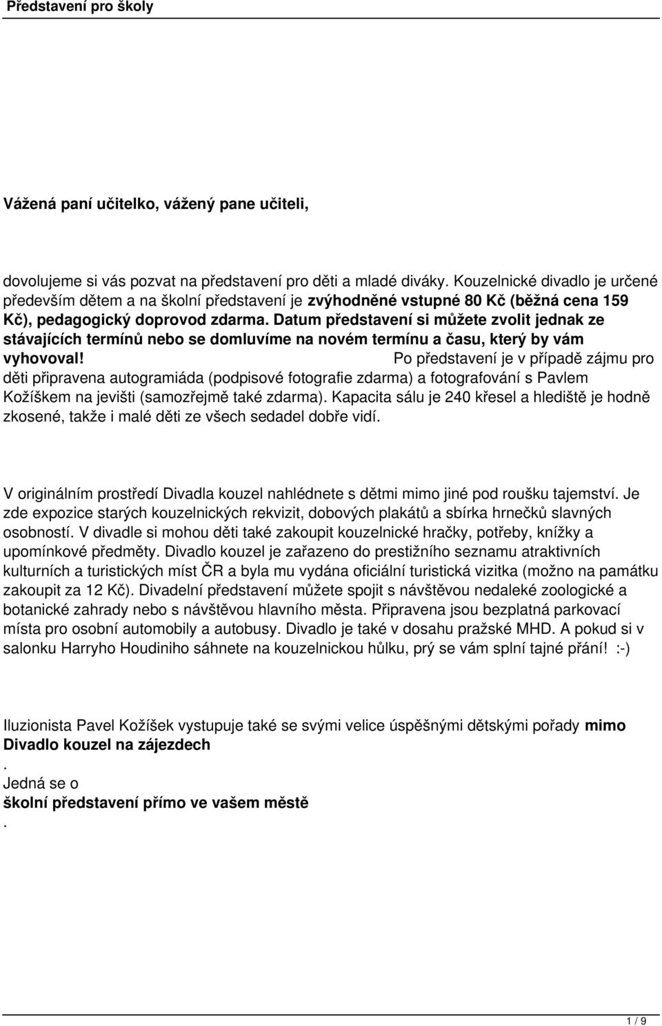 Datum si můžete zvolit jednak ze stávajících termínů nebo se domluvíme na novém termínu a času, který by vám vyhovoval!