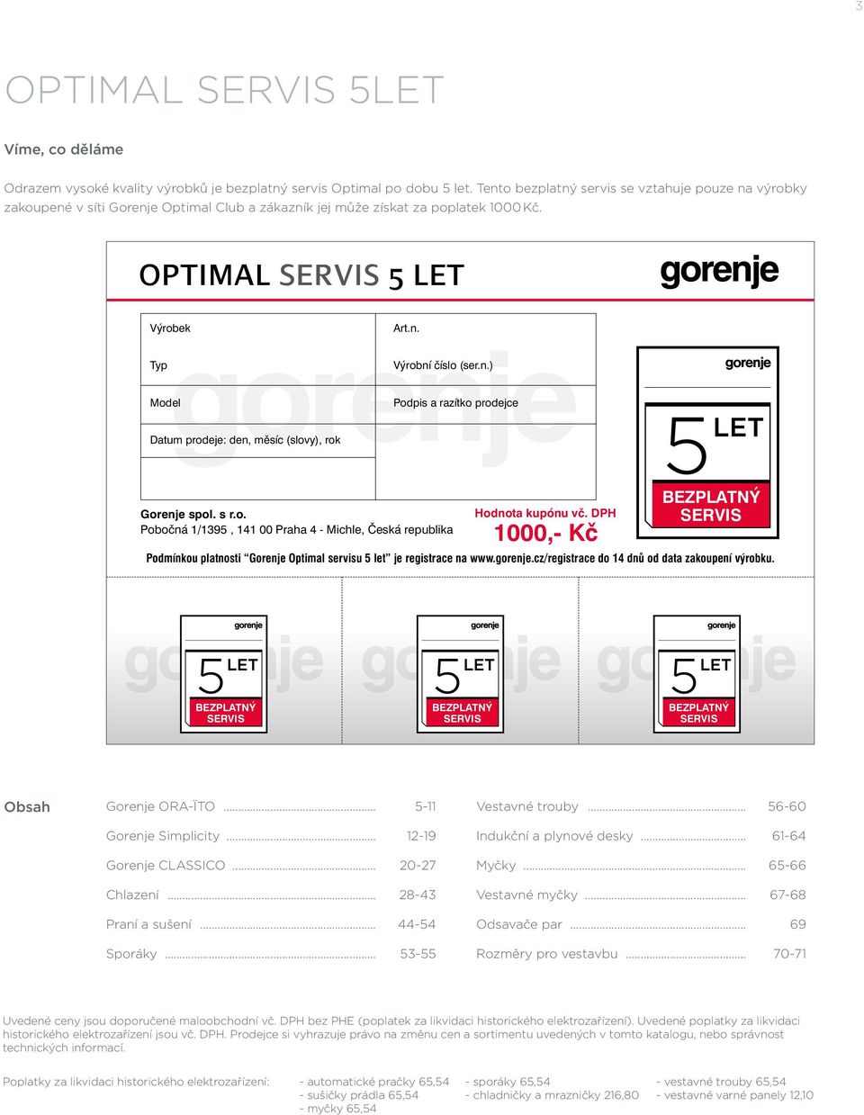 s r.o. Pobočná 1/1395, 141 00 Praha 4 - Michle, Česká republika Hodnota kupónu vč. DPH 1000,- Kč BEZPLATNÝ SERVIS Podmínkou platnosti Gorenje Optimal servisu 5 let je registrace na www.gorenje.