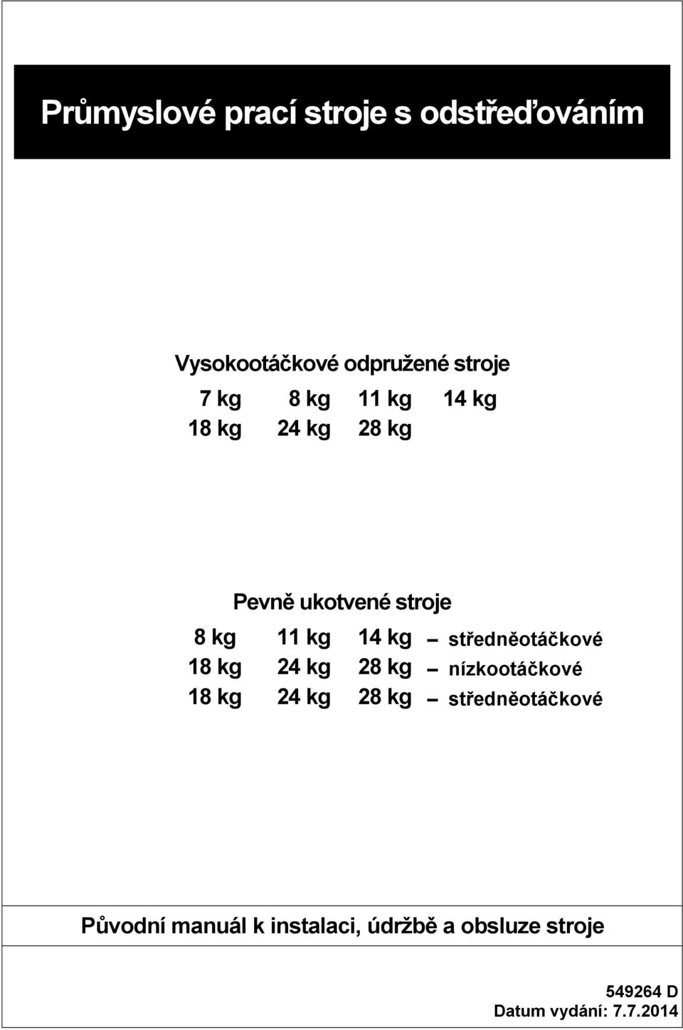 středněotáčkové 18 kg 24 kg 28 kg nízkootáčkové 18 kg 24 kg 28 kg