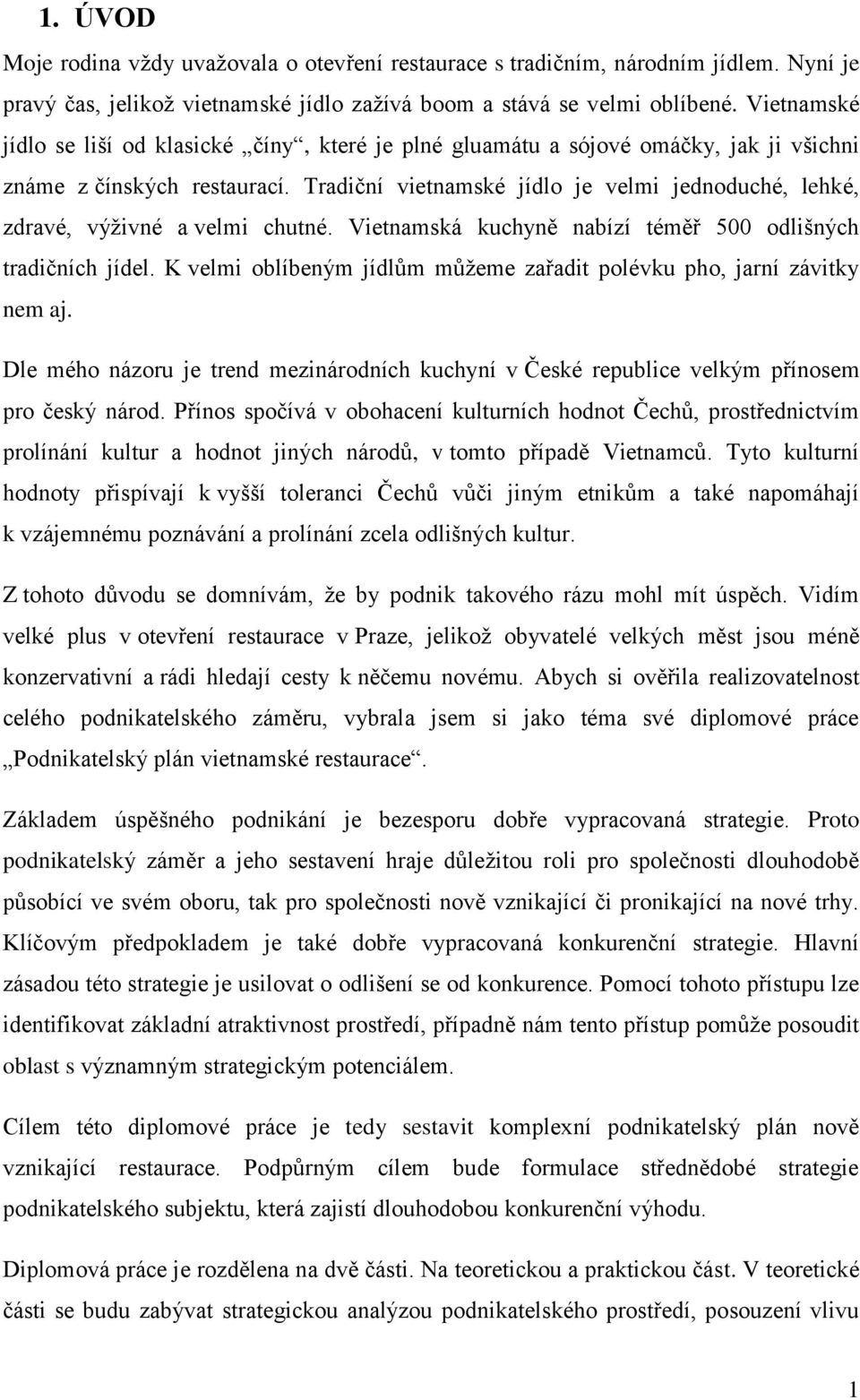 Tradiční vietnamské jídlo je velmi jednoduché, lehké, zdravé, výživné a velmi chutné. Vietnamská kuchyně nabízí téměř 500 odlišných tradičních jídel.