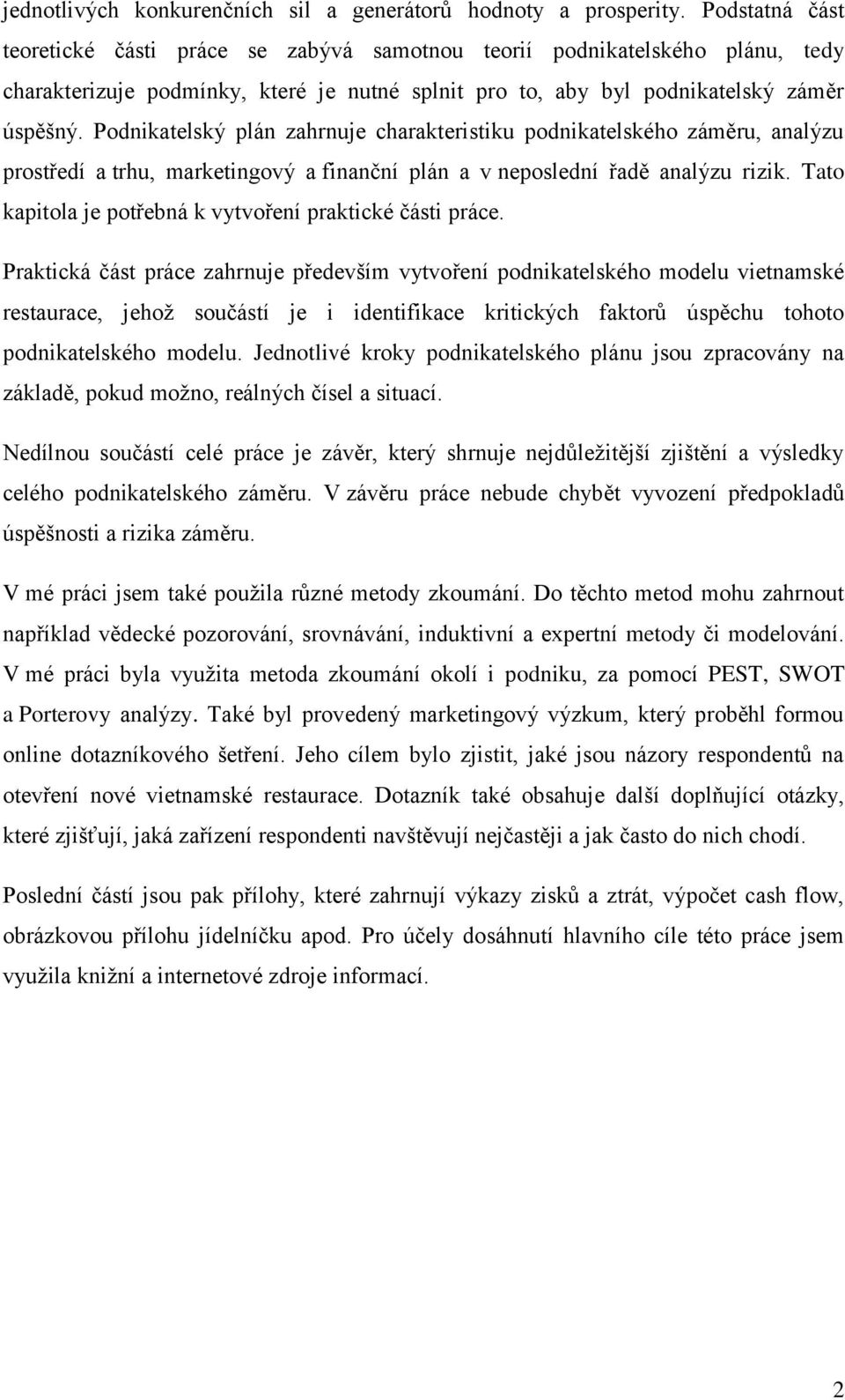 Podnikatelský plán zahrnuje charakteristiku podnikatelského záměru, analýzu prostředí a trhu, marketingový a finanční plán a v neposlední řadě analýzu rizik.