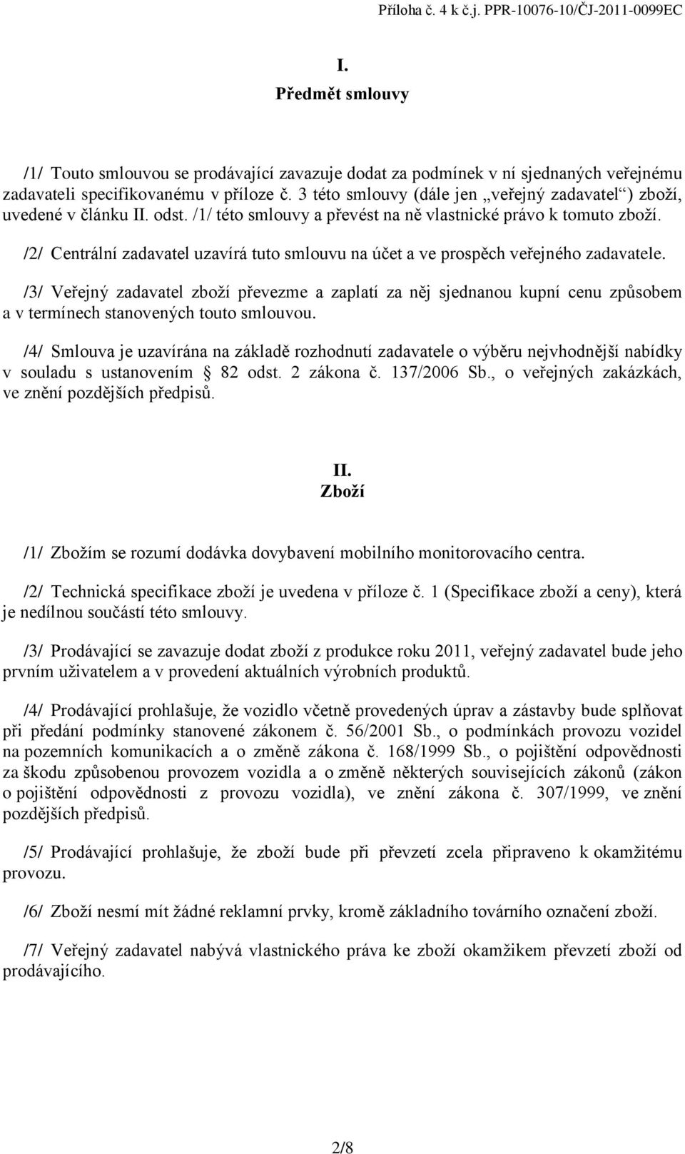 /2/ Centrální zadavatel uzavírá tuto smlouvu na účet a ve prospěch veřejného zadavatele.