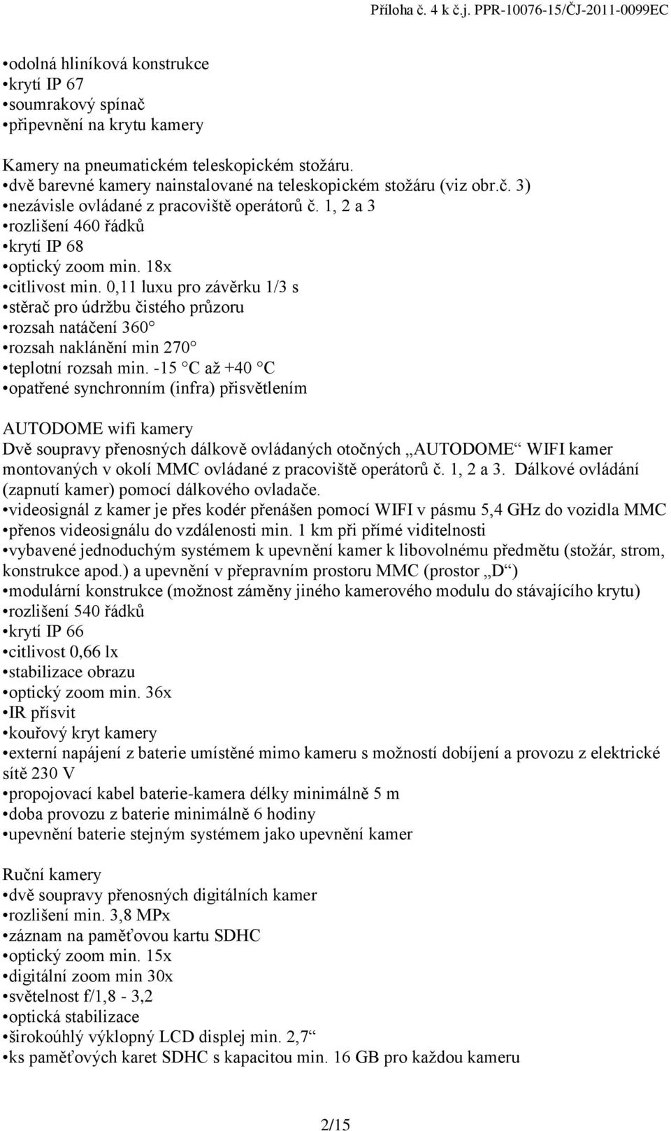 0,11 luxu pro závěrku 1/3 s stěrač pro údržbu čistého průzoru rozsah natáčení 360 rozsah naklánění min 270 teplotní rozsah min.