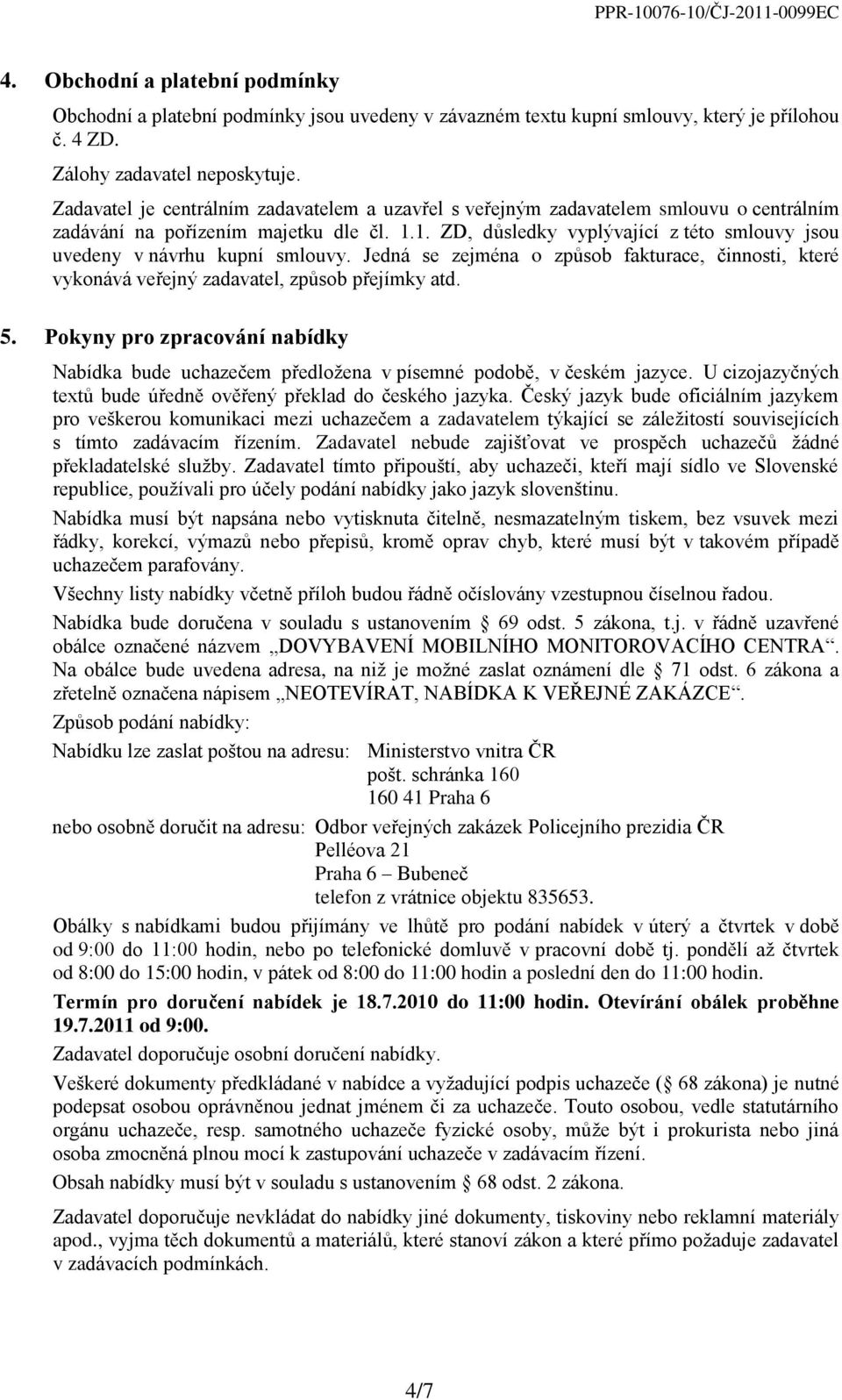 1. ZD, důsledky vyplývající z této smlouvy jsou uvedeny v návrhu kupní smlouvy. Jedná se zejména o způsob fakturace, činnosti, které vykonává veřejný zadavatel, způsob přejímky atd. 5.