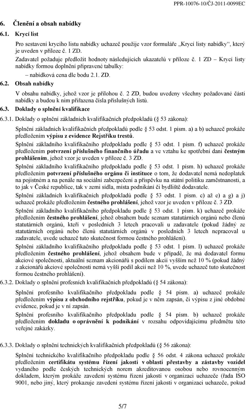 2 ZD, budou uvedeny všechny požadované části nabídky a budou k nim přiřazena čísla příslušných listů. 6.3. Doklady o splnění kvalifikace 6.3.1.