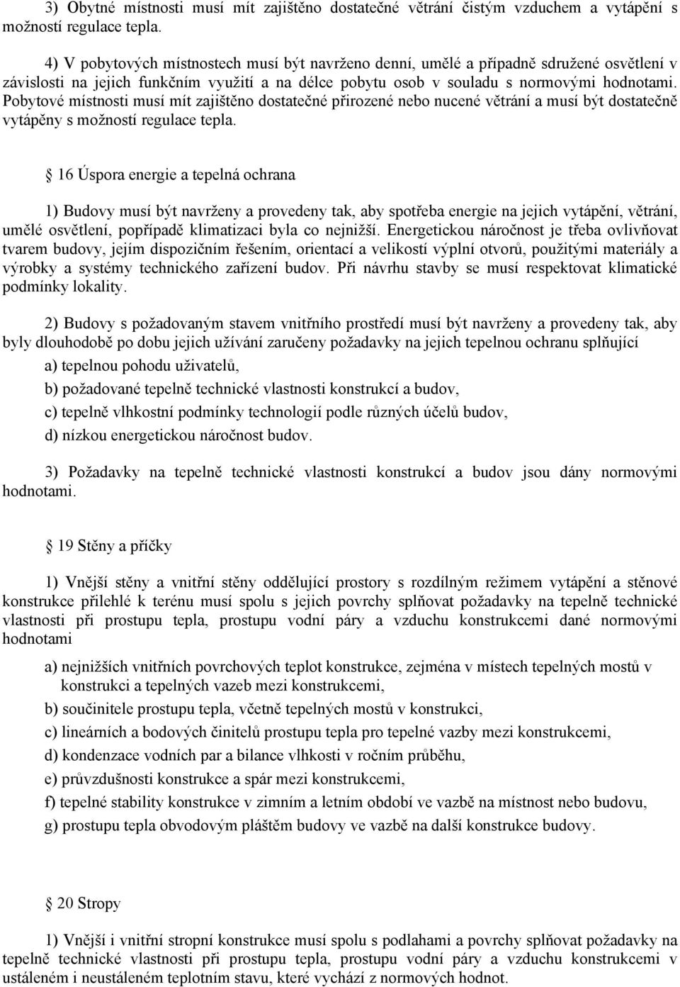 Pobytové místnosti musí mít zajištěno dostatečné přirozené nebo nucené větrání a musí být dostatečně vytápěny s možností regulace tepla.