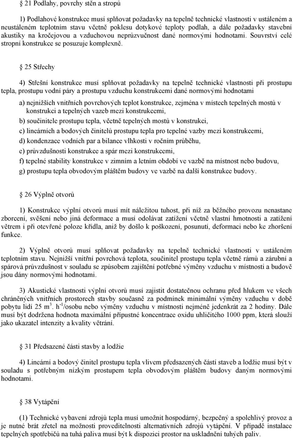 25 Střechy 4) Střešní konstrukce musí splňovat požadavky na tepelně technické vlastnosti při prostupu tepla, prostupu vodní páry a prostupu vzduchu konstrukcemi dané normovými hodnotami a) nejnižších