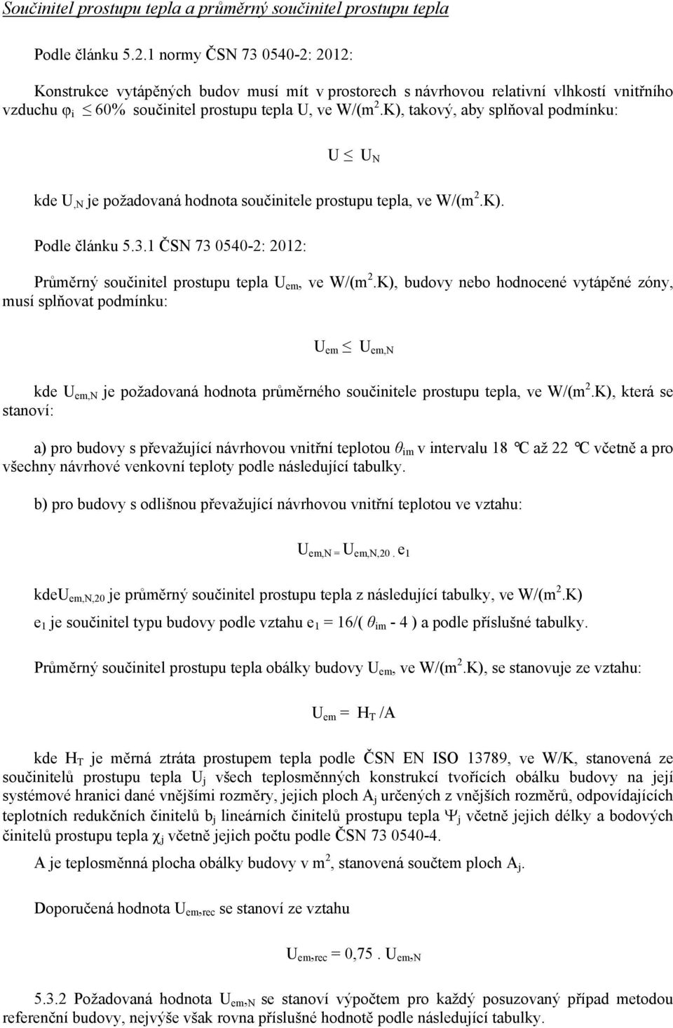 K), takový, aby splňoval podmínku: U U N kde U,N je požadovaná hodnota součinitele prostupu tepla, ve W/(m 2.K). Podle článku 5.3.