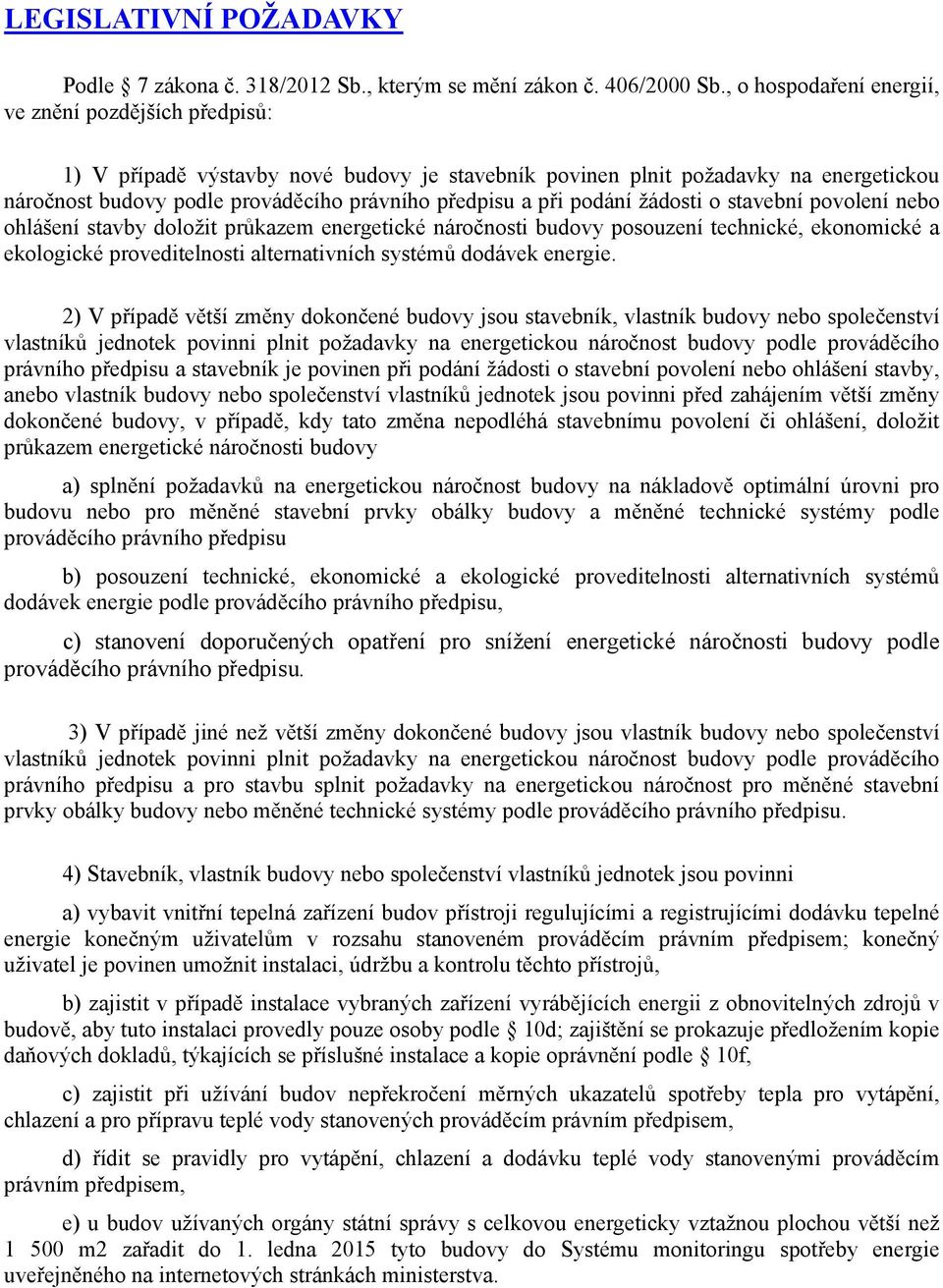 při podání žádosti o stavební povolení nebo ohlášení stavby doložit průkazem energetické náročnosti budovy posouzení technické, ekonomické a ekologické proveditelnosti alternativních systémů dodávek