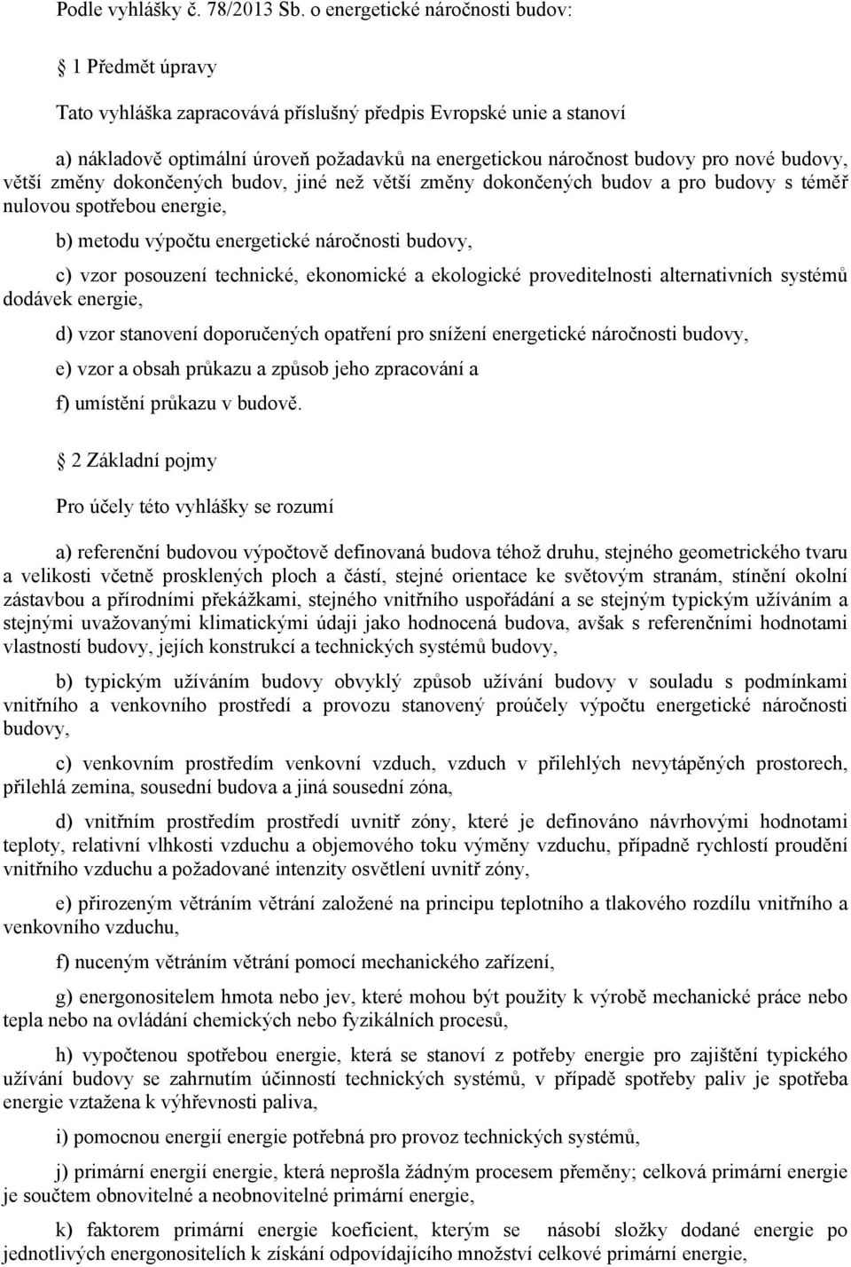 budovy, větší změny dokončených budov, jiné než větší změny dokončených budov a pro budovy s téměř nulovou spotřebou energie, b) metodu výpočtu energetické náročnosti budovy, c) vzor posouzení