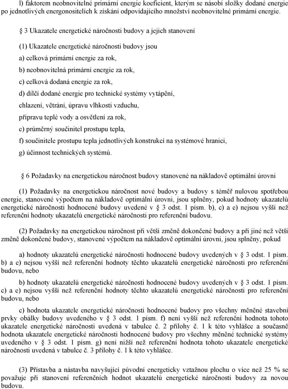 dodaná energie za rok, d) dílčí dodané energie pro technické systémy vytápění, chlazení, větrání, úpravu vlhkosti vzduchu, přípravu teplé vody a osvětlení za rok, e) průměrný součinitel prostupu