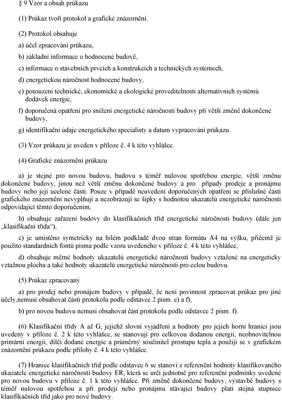 hodnocené budovy, e) posouzení technické, ekonomické a ekologické proveditelnosti alternativních systémů dodávek energie, f) doporučená opatření pro snížení energetické náročnosti budovy při větší