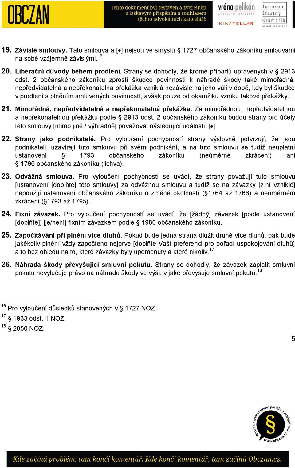 2 občanského zákoníku zprostí škůdce povinnosti k náhradě škody také mimořádná, nepředvídatelná a nepřekonatelná překážka vzniklá nezávisle na jeho vůli v době, kdy byl škůdce v prodlení s plněním