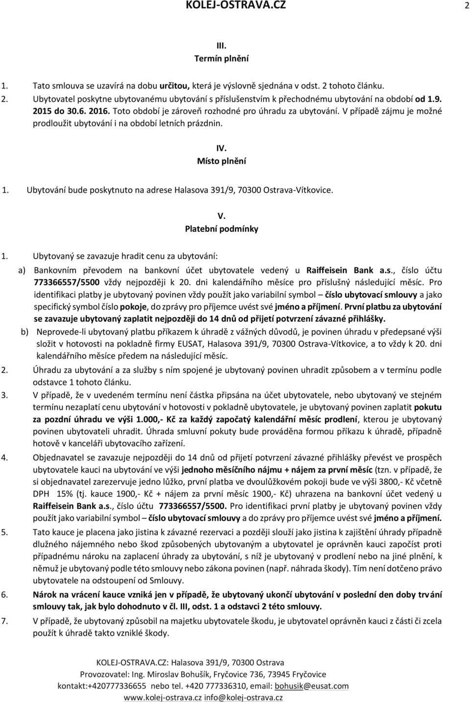 Ubytování bude poskytnuto na adrese Halasova 391/9, 70300 Ostrava-Vítkovice. V. Platební podmínky 1.