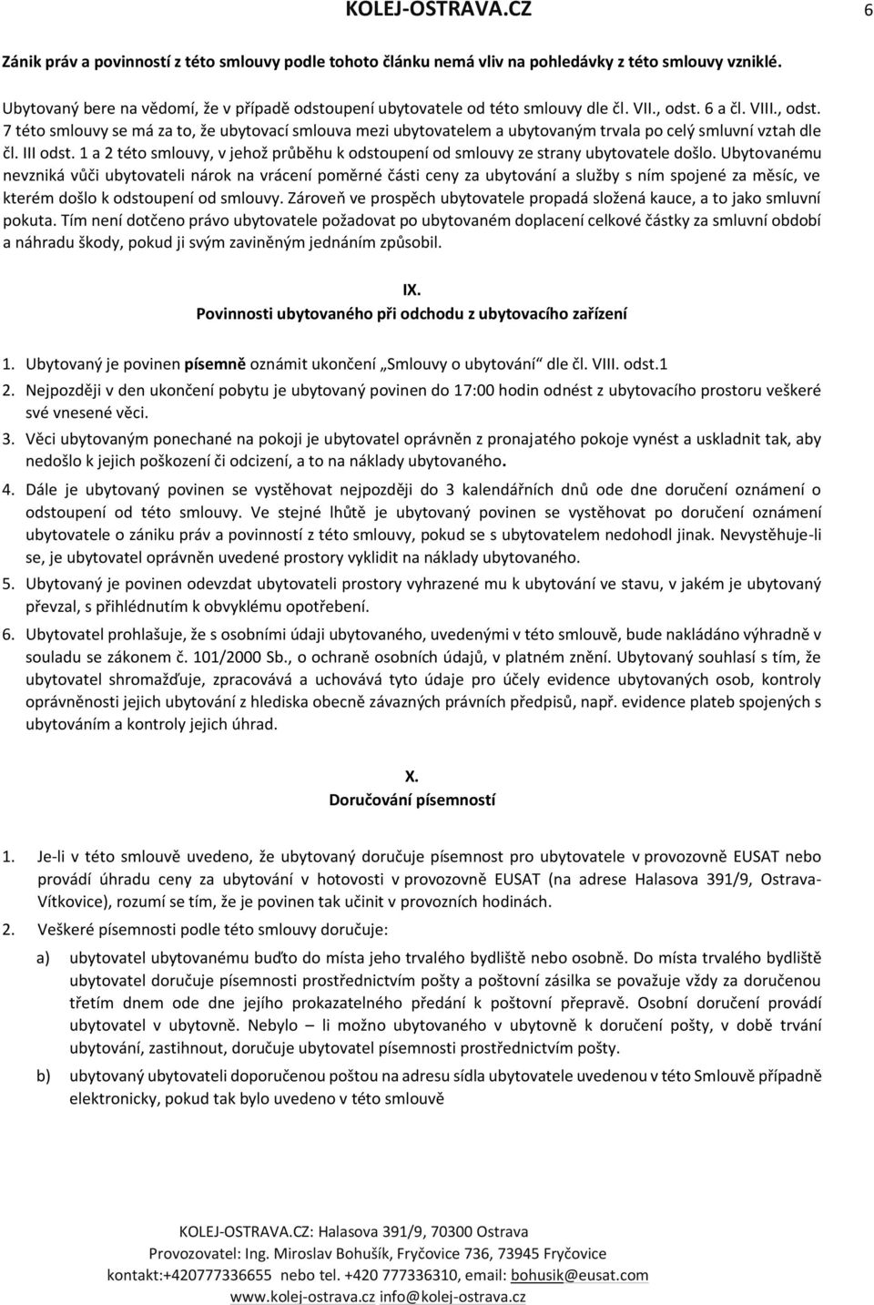 6 a čl. VIII., odst. 7 této smlouvy se má za to, že ubytovací smlouva mezi ubytovatelem a ubytovaným trvala po celý smluvní vztah dle čl. III odst.