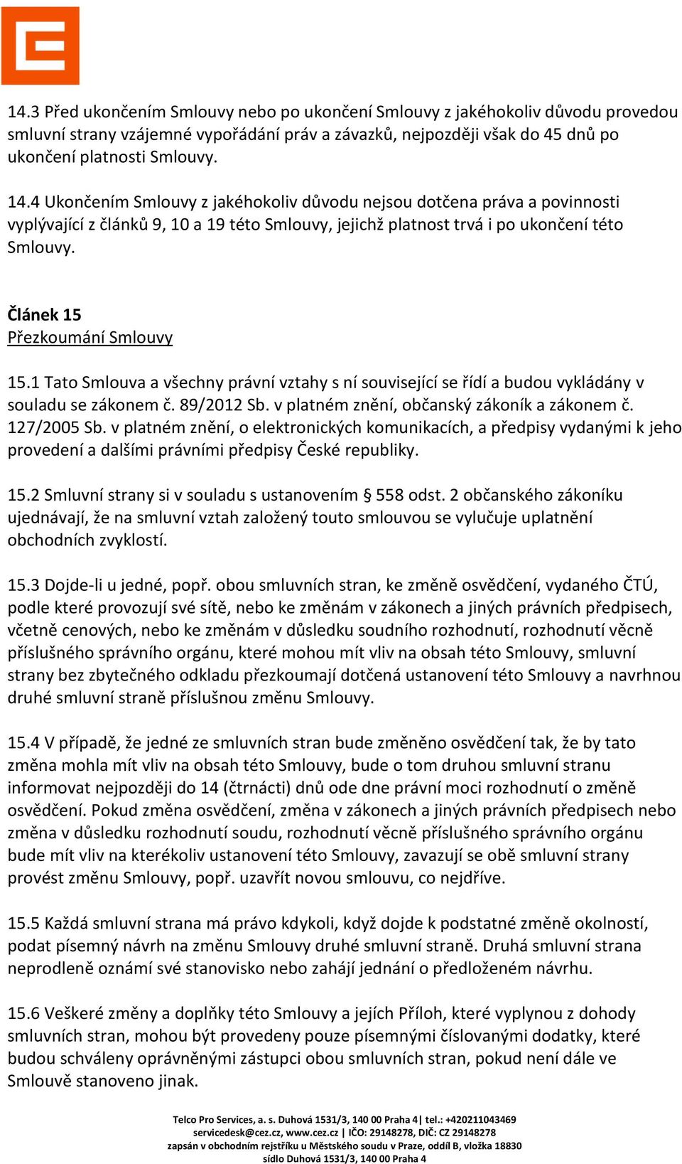 Článek 15 Přezkoumání Smlouvy 15.1 Tato Smlouva a všechny právní vztahy s ní související se řídí a budou vykládány v souladu se zákonem č. 89/2012 Sb. v platném znění, občanský zákoník a zákonem č.