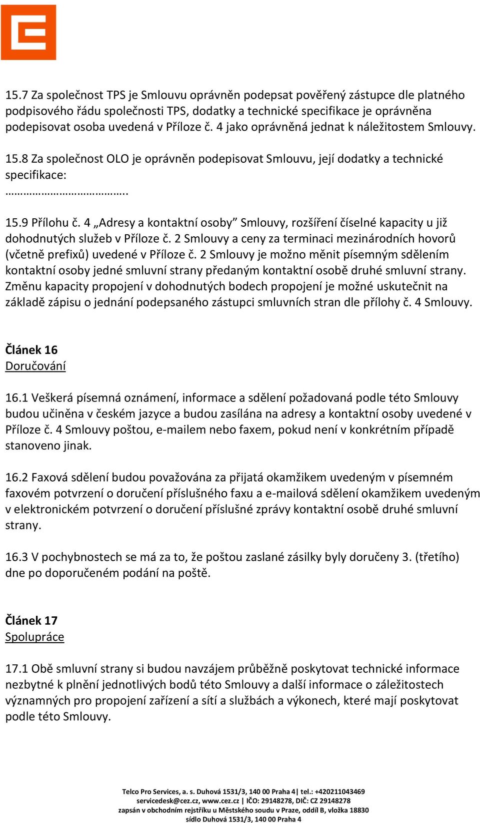 4 Adresy a kontaktní osoby Smlouvy, rozšíření číselné kapacity u již dohodnutých služeb v Příloze č. 2 Smlouvy a ceny za terminaci mezinárodních hovorů (včetně prefixů) uvedené v Příloze č.