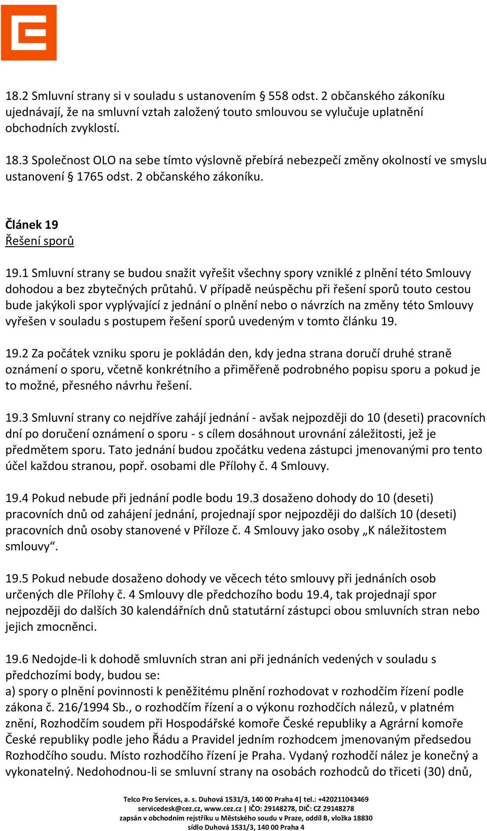 1 Smluvní strany se budou snažit vyřešit všechny spory vzniklé z plnění této Smlouvy dohodou a bez zbytečných průtahů.