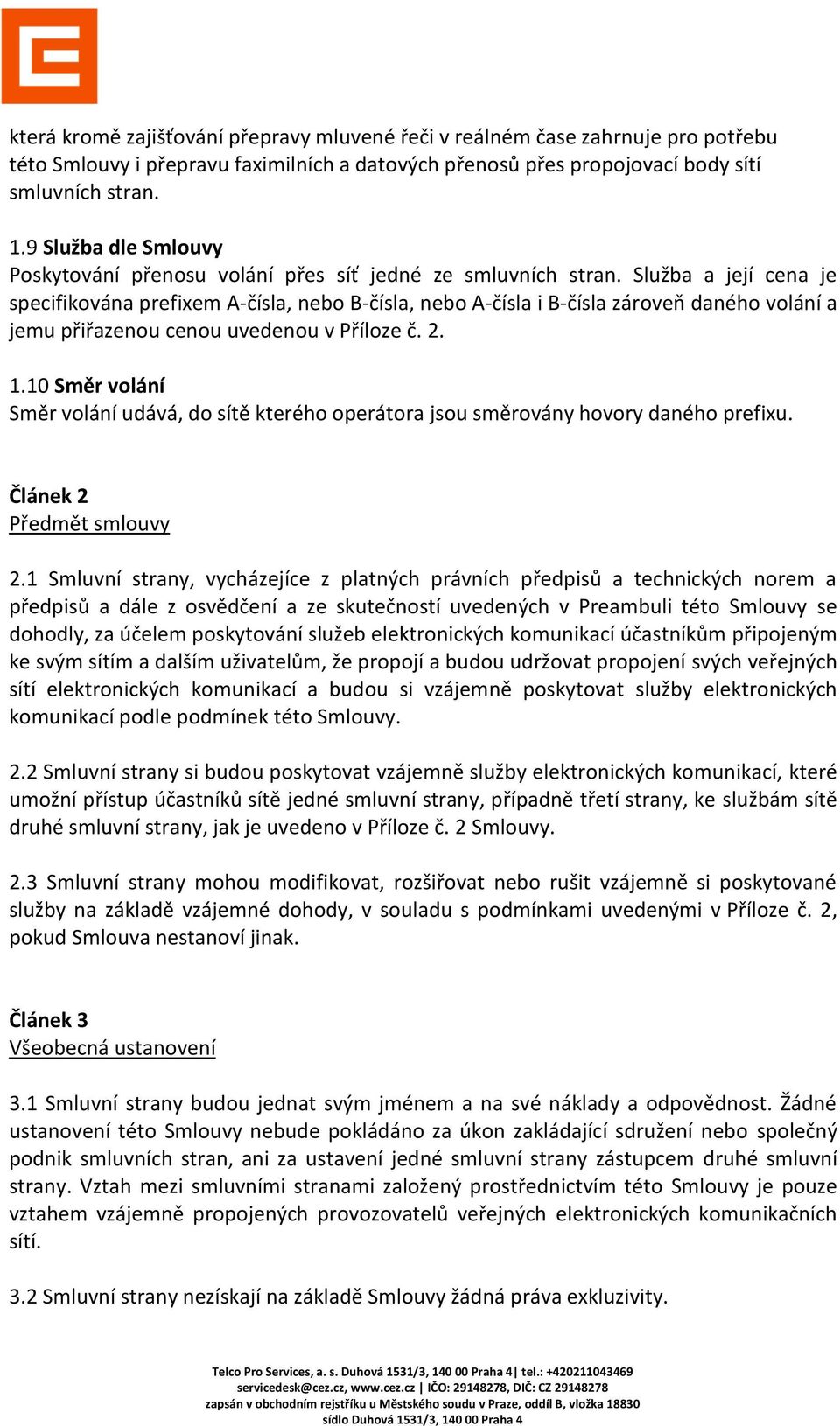 Služba a její cena je specifikována prefixem A-čísla, nebo B-čísla, nebo A-čísla i B-čísla zároveň daného volání a jemu přiřazenou cenou uvedenou v Příloze č. 2. 1.