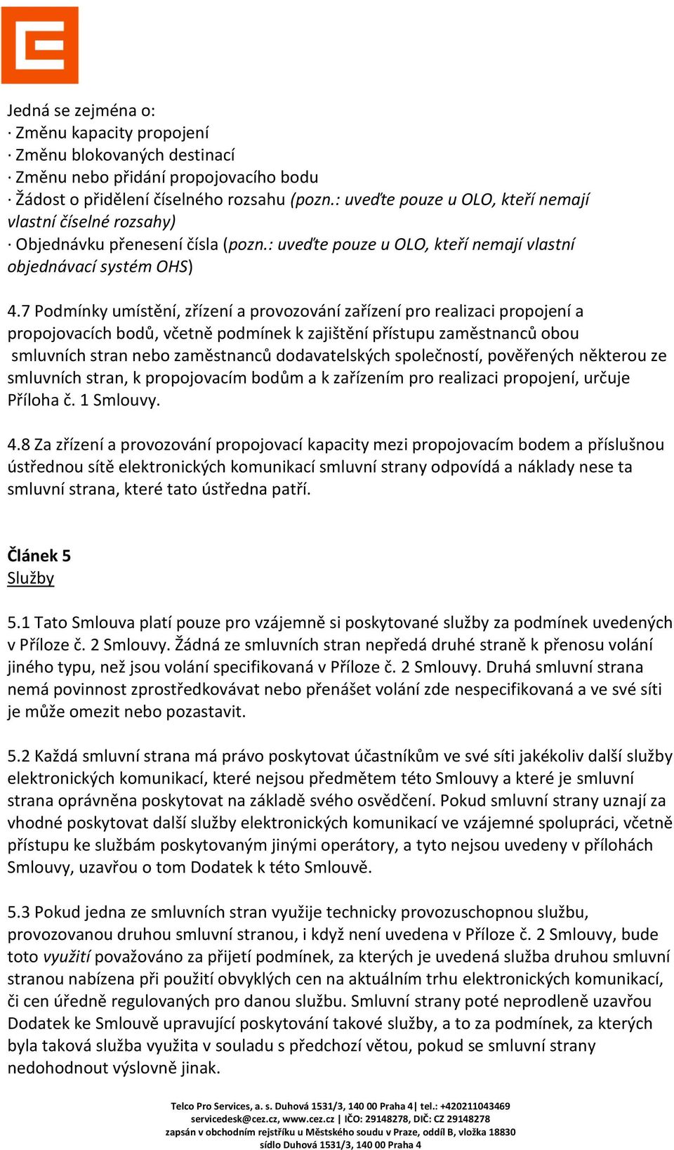 7 Podmínky umístění, zřízení a provozování zařízení pro realizaci propojení a propojovacích bodů, včetně podmínek k zajištění přístupu zaměstnanců obou smluvních stran nebo zaměstnanců dodavatelských