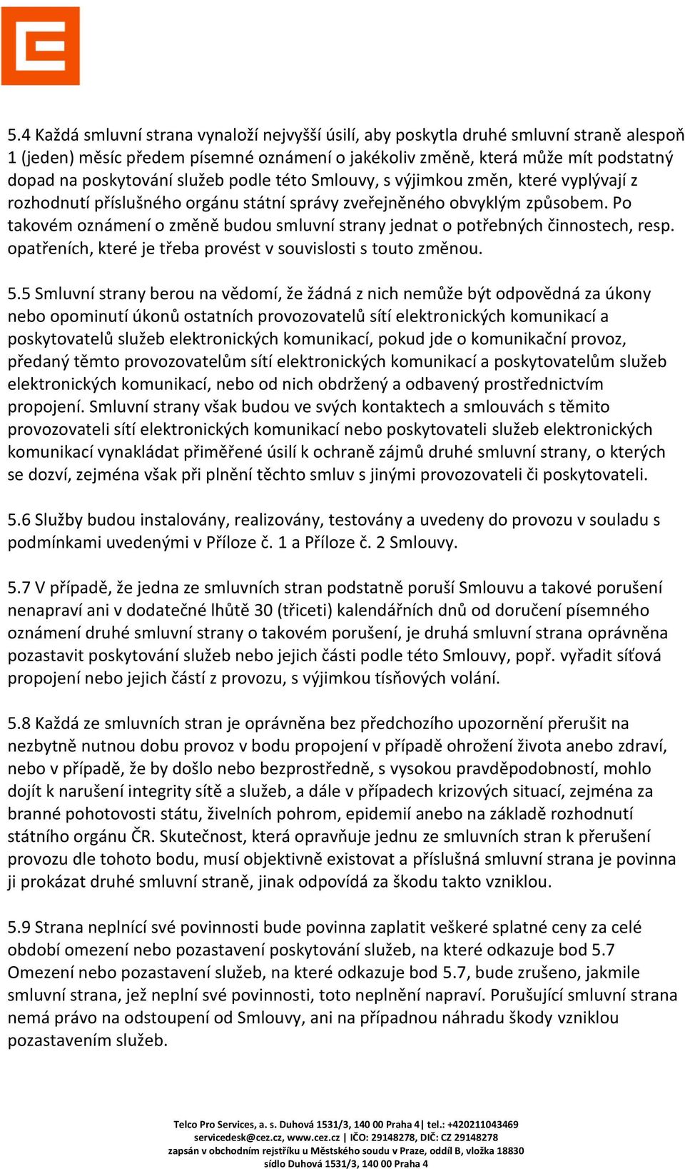 Po takovém oznámení o změně budou smluvní strany jednat o potřebných činnostech, resp. opatřeních, které je třeba provést v souvislosti s touto změnou. 5.